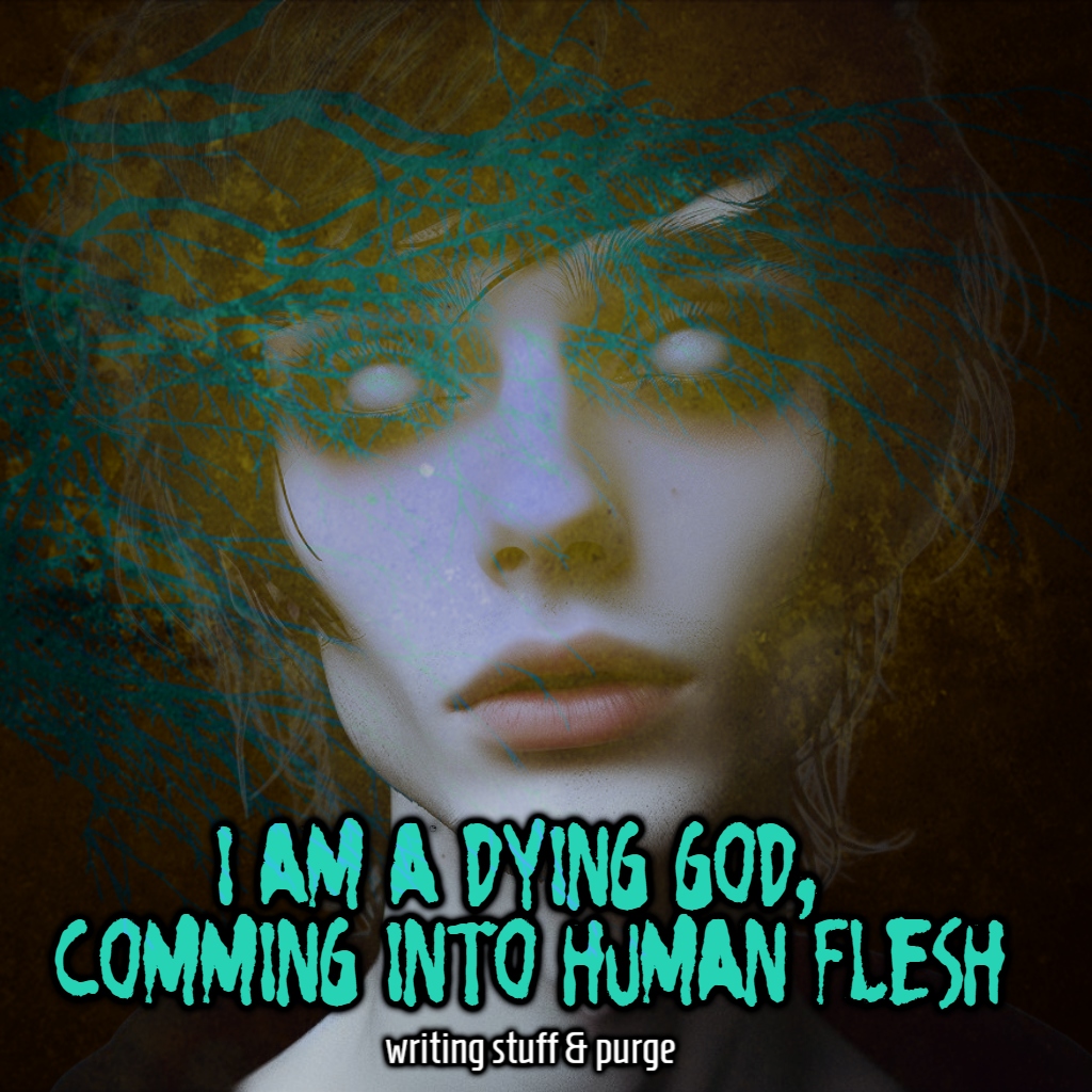 I am a dying God, coming into human&nbsp;flesh